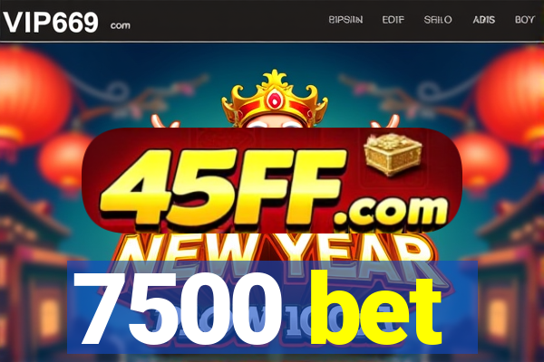 7500 bet